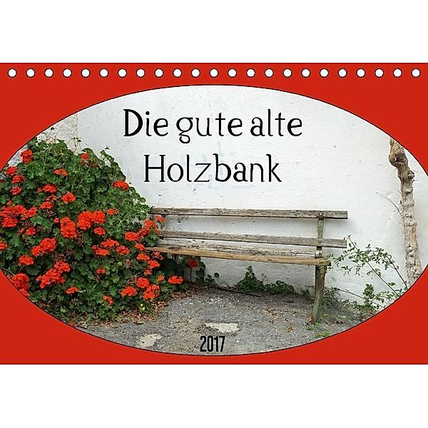 Die gute alte Holzbank (Tischkalender 2017 DIN A5 quer), Flori0