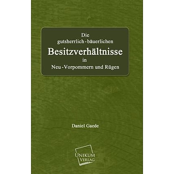 Die gutsherrlich-bäuerlichen Besitzverhältnisse in Neu-Vorpommern und Rügen, Daniel Gaede