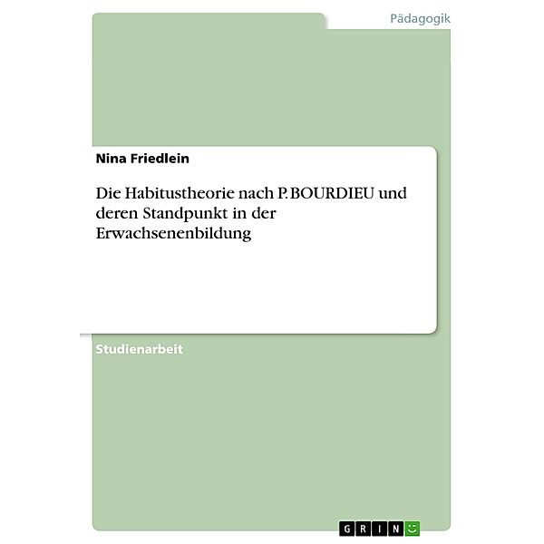 Die Habitustheorie nach P. BOURDIEU und deren Standpunkt in der Erwachsenenbildung, Nina Friedlein