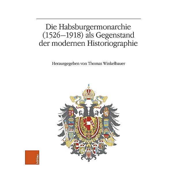 Die Habsburgermonarchie (1526-1918) als Gegenstand der modernen Historiographie / Veröffentlichungen des Instituts für Österreichische Geschichtsforschung