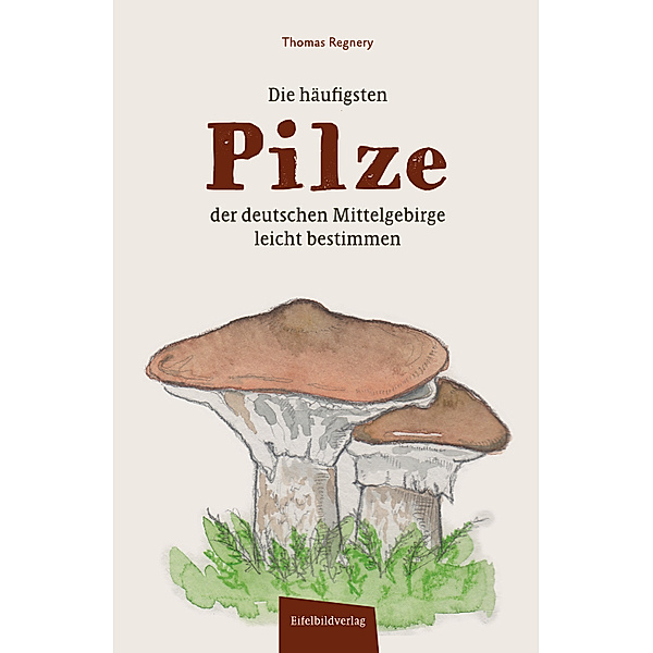 Die häufigsten Pilze der deutschen Mittelgebirge leicht bestimmen, Thomas Regnery