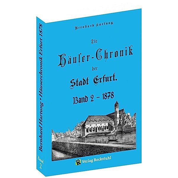 Die Häuser-Chronik der Stadt Erfurt 1878 - Band 2 von 2, Bernhard Hartung