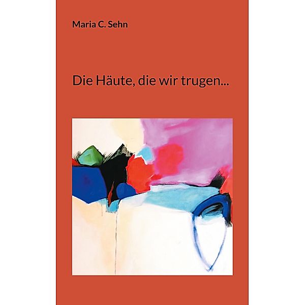 Die Häute, die wir trugen..., Maria C. Sehn