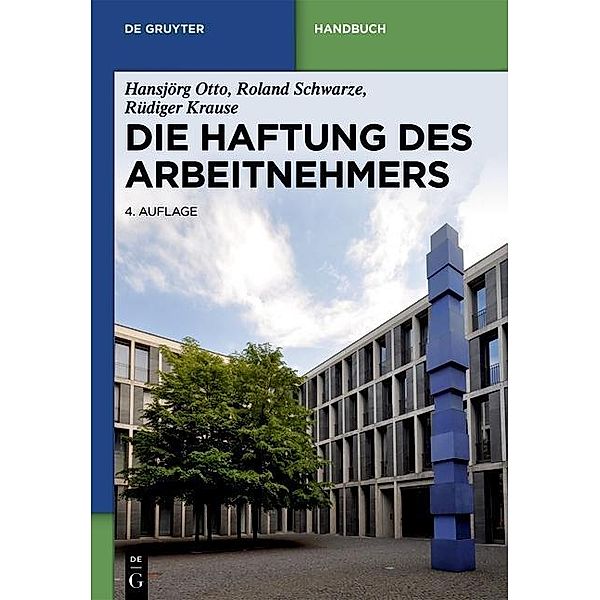 Die Haftung des Arbeitnehmers / De Gruyter Handbuch / De Gruyter Handbook, Hansjörg Otto, Roland Schwarze, Rüdiger Krause