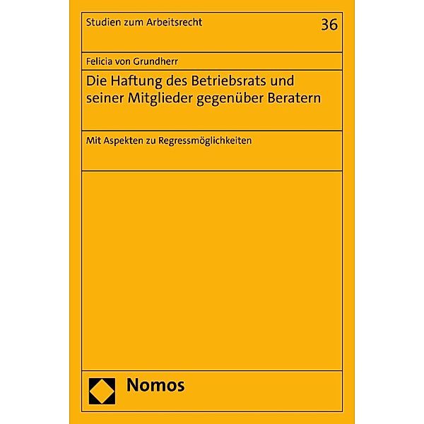 Die Haftung des Betriebsrats und seiner Mitglieder gegenüber Beratern / Studien zum Arbeitsrecht Bd.36, Felicia von Grundherr