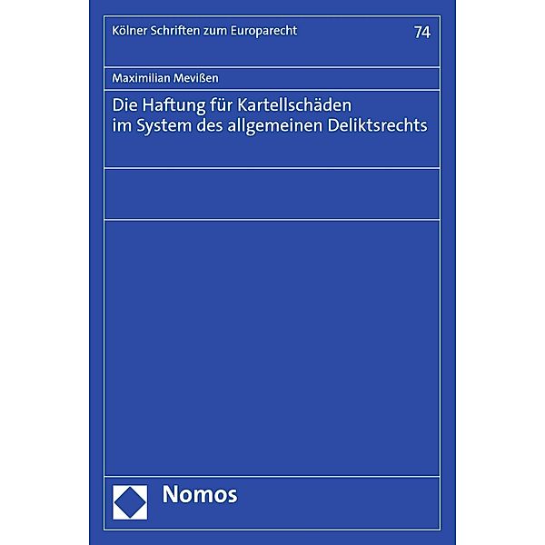 Die Haftung für Kartellschäden im System des allgemeinen Deliktsrechts / Kölner Schriften zum Europarecht Bd.74, Maximilian Mevissen