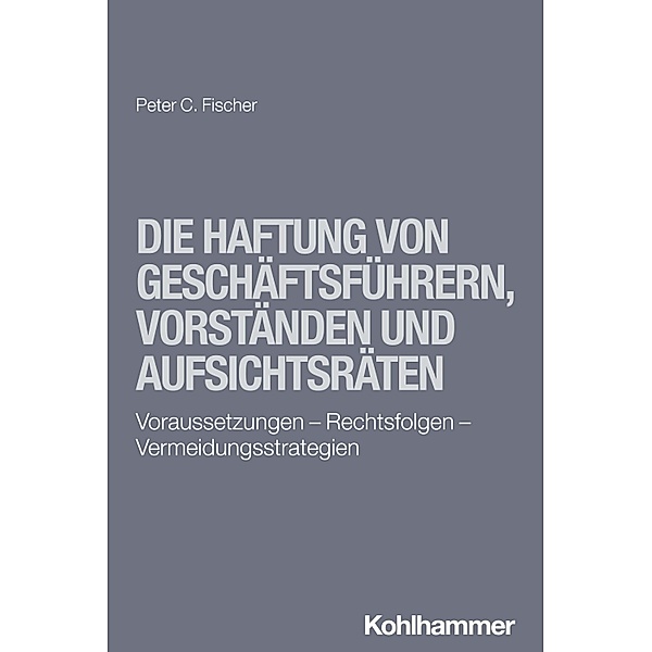 Die Haftung von Geschäftsführern, Vorständen und Aufsichtsräten, Peter C. Fischer