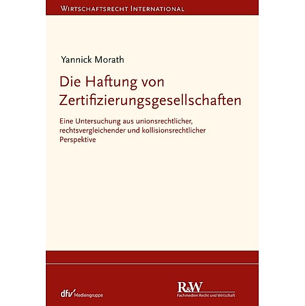 Die Haftung von Zertifizierungsgesellschaften / Wirtschaftsrecht international, Yannick Morath