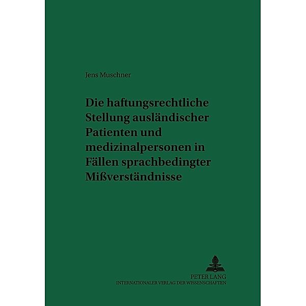 Die haftungsrechtliche Stellung ausländischer Patienten und Medizinalpersonen in Fällen sprachbedingter Mißverständnisse, Jens Muschner