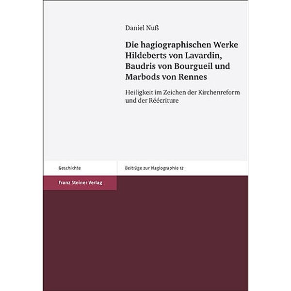 Die hagiographischen Werke Hildeberts von Lavardin, Baudris von Bourgueil und Marbods von Rennes, Daniel Nuß