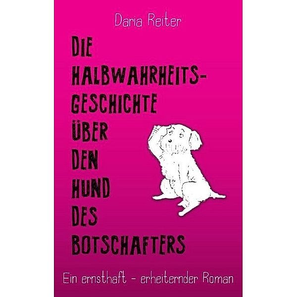 Die Halbwahrheitsgeschichte über den Hund des Botschafters, Daria Reiter