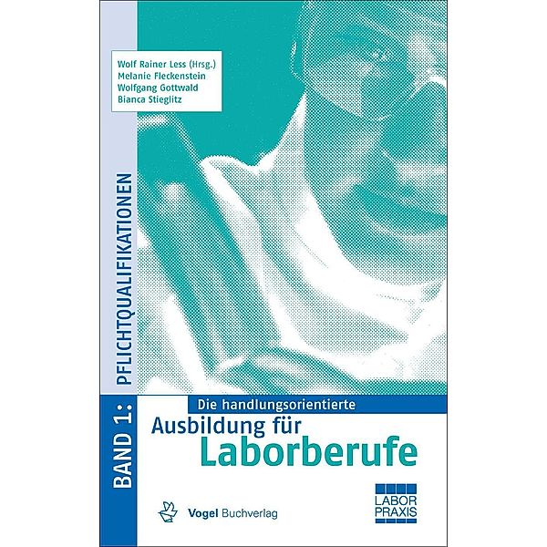 Die handlungsorientierte Ausbildung für Laborberufe / Pflichtqualifikationen / Die handlungsorientierte Ausbildung für Laborberufe, Wolf R Less, Melanie Fleckenstein, Wolfgang Gottwald, Bianca Stieglitz