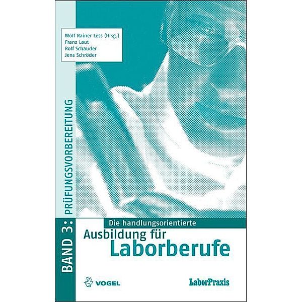 Die handlungsorientierte Ausbildung für Laborberufe / Prüfungsvorbereitung, Wolf Rainer Less, Franz Laut, Rolf Schauder, Jens Schröder