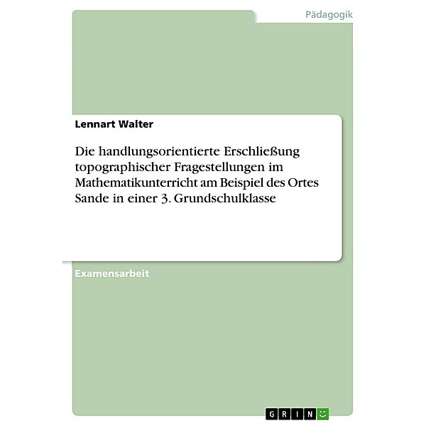 Die handlungsorientierte Erschließung topographischer Fragestellungen im Mathematikunterricht am Beispiel des Ortes Sande in einer 3. Grundschulklasse, Lennart Walter