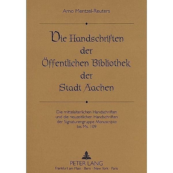 Die Handschriften der Öffentlichen Bibliothek der Stadt Aachen, Arno Mentzel-Reuters