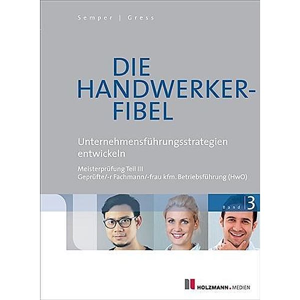 Die Handwerker-Fibel, Ausgabe 2017: .3 Unternehmensführungsstrategien entwickeln, Lothar Semper, Bernhard Gress
