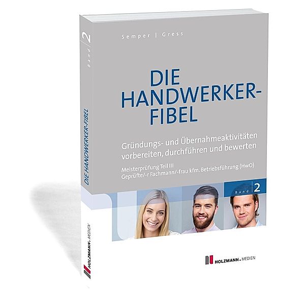 Die Handwerker-Fibel, Ausgabe 2018: .2 Gründungs- und Übernahmeaktivitäten vorbereiten, durchführen und bewerten, Lothar Semper, Bernhard Gress