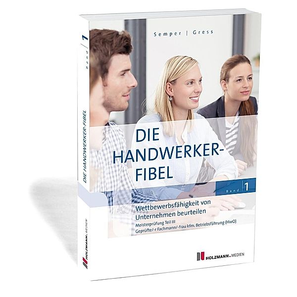 Die Handwerker-Fibel, Ausgabe 2019: .1 Wettbewerbsfähigkeit von Unternehmen beurteilen, Lothar Semper, Bernhard Gress