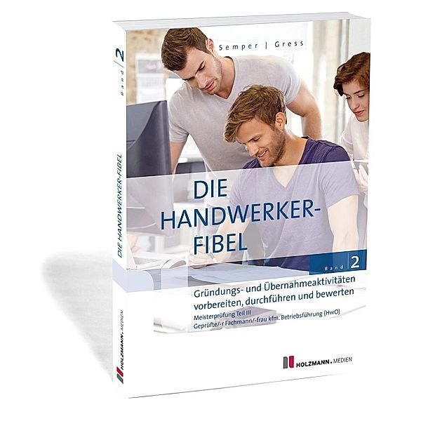 Die Handwerker-Fibel, Ausgabe 2020: 2 Gründungs- und Übernahmeaktivitäten vorbereiten, durchführen und bewerten, Lothar Semper, Bernhard Gress