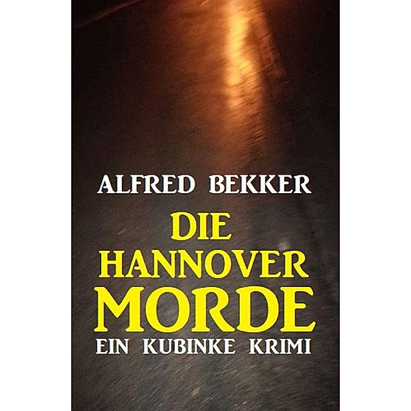 Die Hannover-Morde: Ein Kubinke Krimi, Alfred Bekker