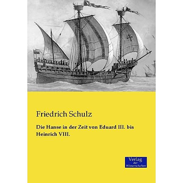 Die Hanse in der Zeit von Eduard III. bis Heinrich VIII., Friedrich Schulz