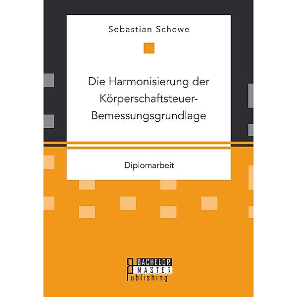 Die Harmonisierung der Körperschaftsteuer-Bemessungsgrundlage, Sebastian Schewe