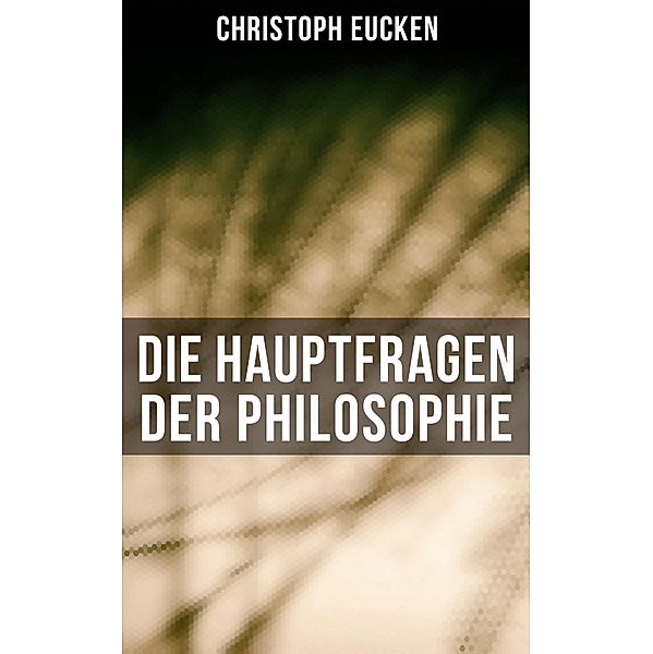 Die Hauptfragen der Philosophie, Christoph Eucken