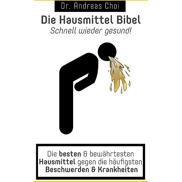 Die Hausmittel Bibel - Schnell wieder gesund!, Andreas Choi