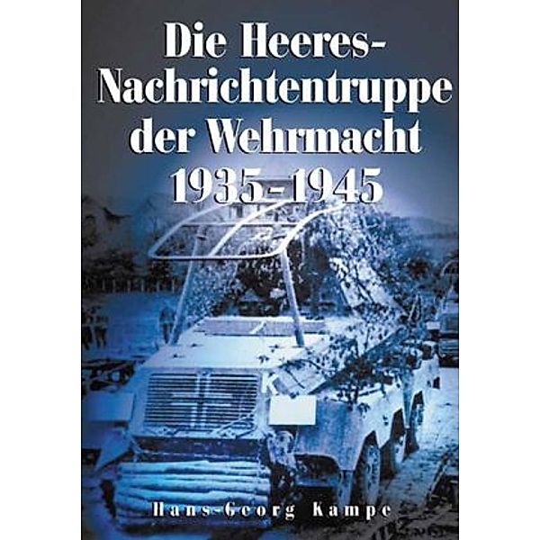 Die Heeres-Nachrichtentruppe der Wehrmacht 1935-1945, Hans-Georg Kampe