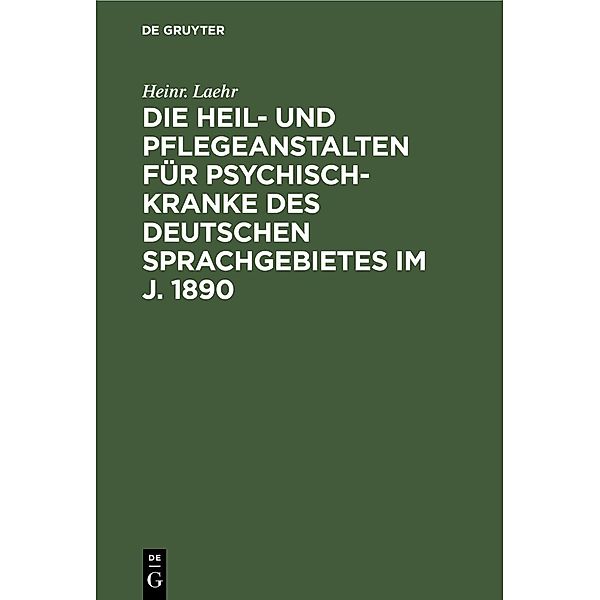 Die Heil- und Pflegeanstalten für Psychisch-Kranke des deutschen Sprachgebietes im J. 1890, Heinr. Laehr