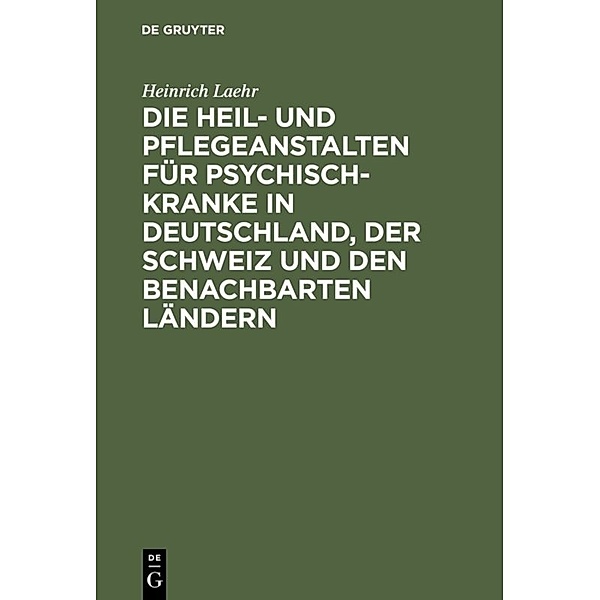 Die Heil- und Pflegeanstalten für Psychisch-Kranke in Deutschland, der Schweiz und den benachbarten deutschen Ländern, Heinrich Laehr