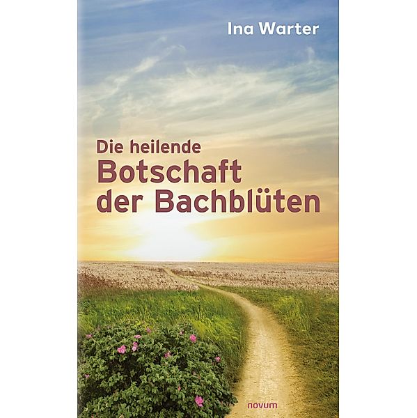 Die heilende Botschaft der Bachblüten, Ina Warter