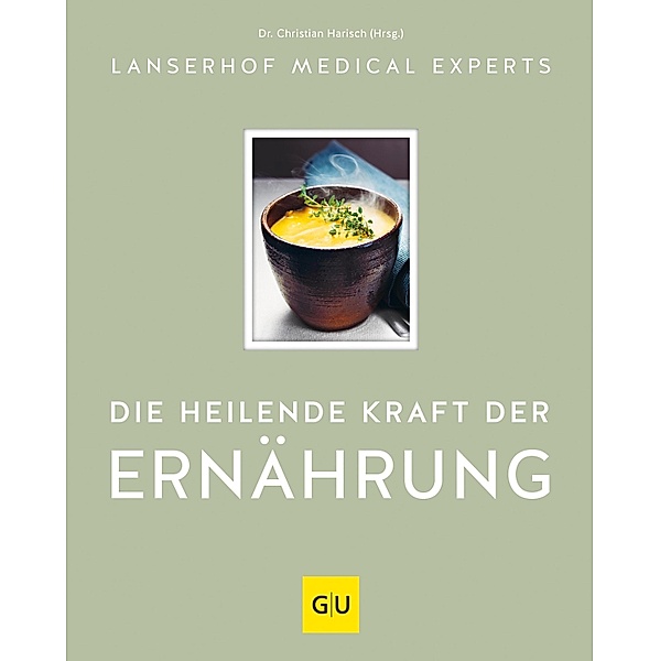 Die heilende Kraft der Ernährung / GU Kochen & Verwöhnen Autoren-Kochbuecher, Lanserhof Medical Experts