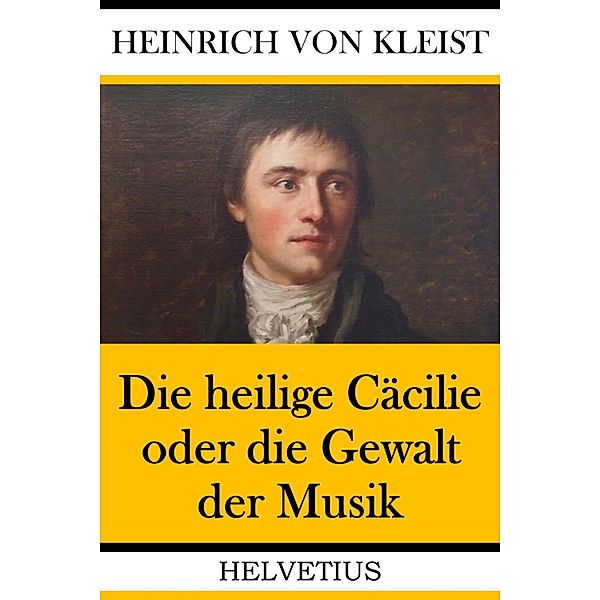 Die heilige Cäcilie oder die Gewalt der Musik, Heinrich von Kleist