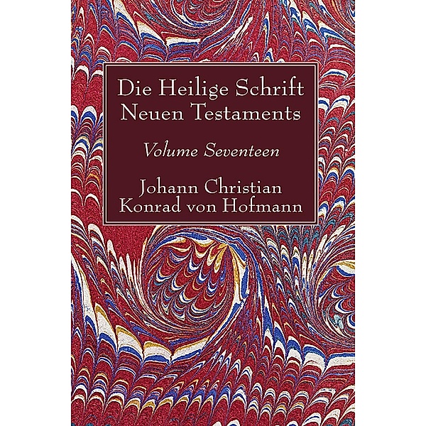 Die Heilige Schrift Neuen Testaments, Volume Seventeen, Johann Christian Konrad von Hofmann