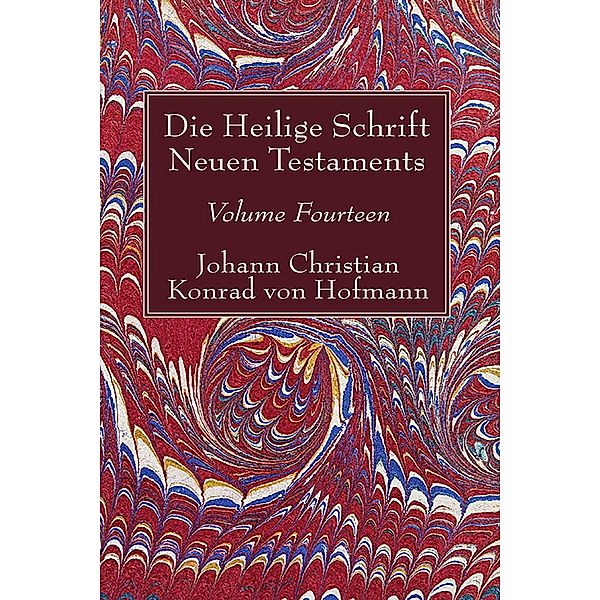 Die Heilige Schrift Neuen Testaments, Volume Fourteen, Johann Christian Konrad von Hofmann