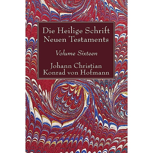 Die Heilige Schrift Neuen Testaments, Volume Sixteen, Johann Christian Konrad von Hofmann