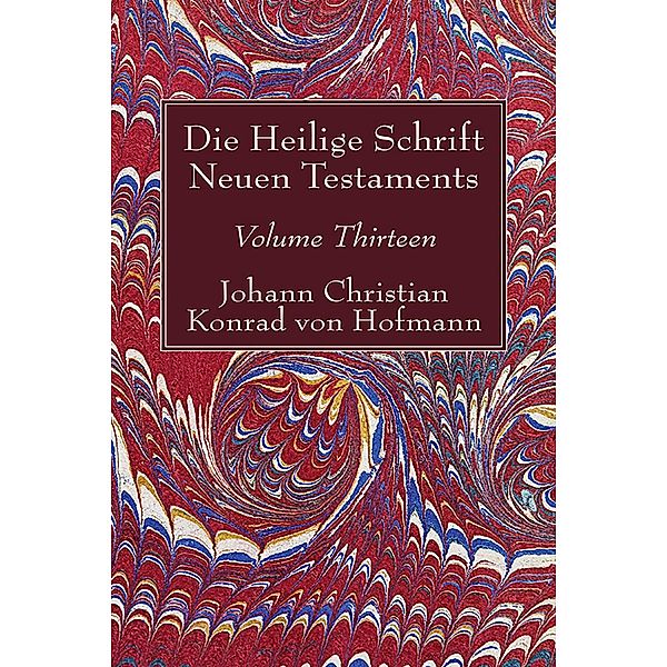 Die Heilige Schrift Neuen Testaments, Volume Thirteen, Johann Christian Konrad von Hofmann