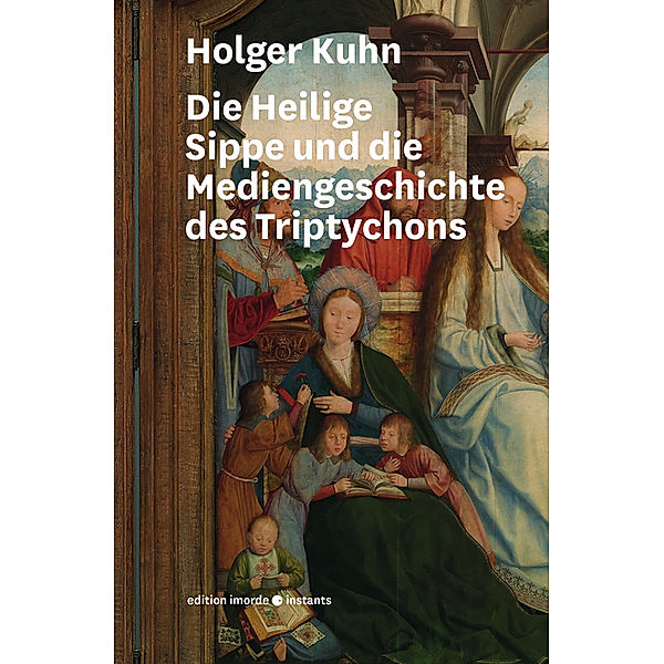 Die Heilige Sippe und die Mediengeschichte des Triptychons, Holger Kuhn