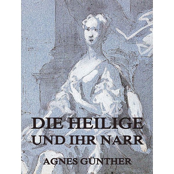 Die Heilige und ihr Narr, Agnes Günther