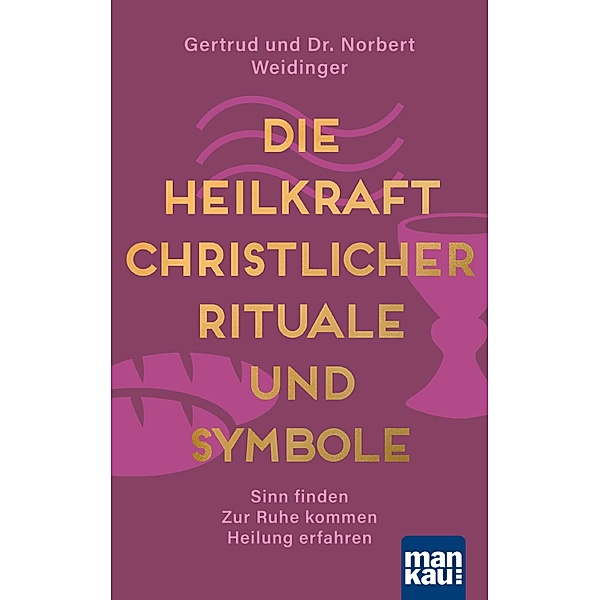 Die Heilkraft christlicher Rituale und Symbole, Norbert Weidinger, Gertrud Weidinger