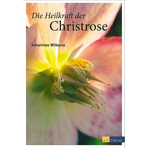 Die Heilkraft der Christrose, Johannes Wilkens