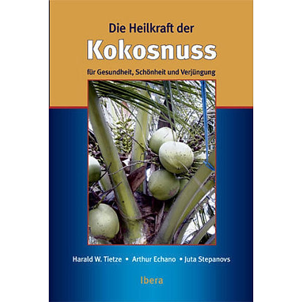 Die Heilkraft der Kokosnuss, Harald W. Tietze, Arthur Echano, Juta Stepanovs