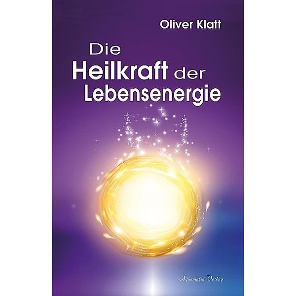 Die Heilkraft der Lebensenergie, Oliver Klatt
