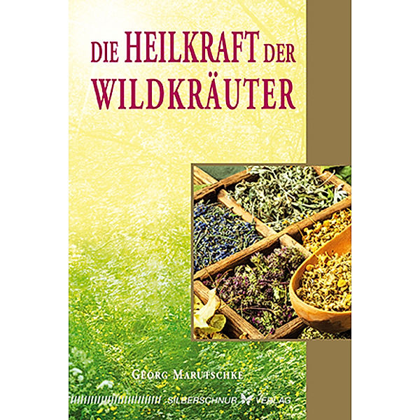 Die Heilkraft der Wildkräuter, Georg Marutschke