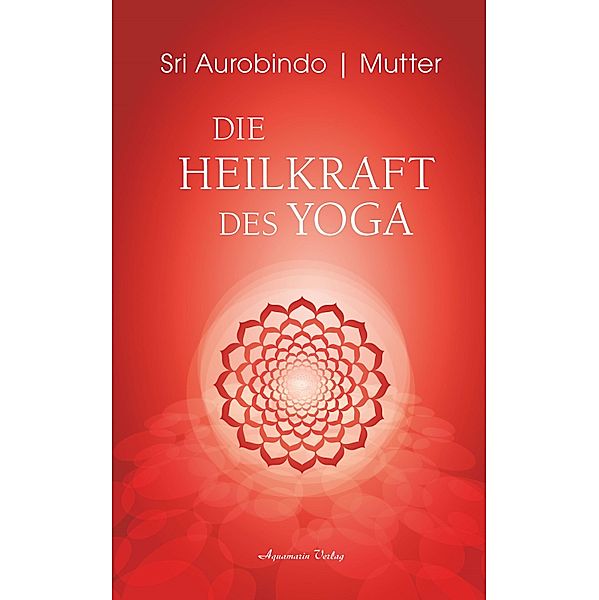 Die Heilkraft des Yoga, Sri Aurobindo, Mutter