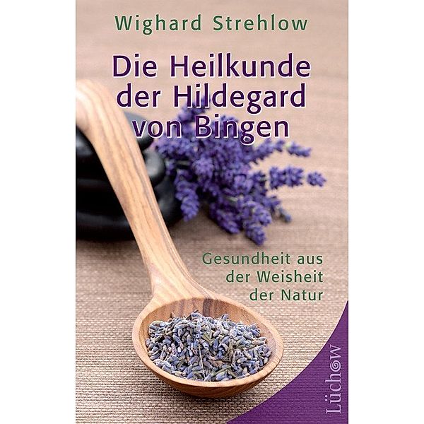 Die Heilkunde der Hildegard von Bingen, Dr. Wighard Strehlow
