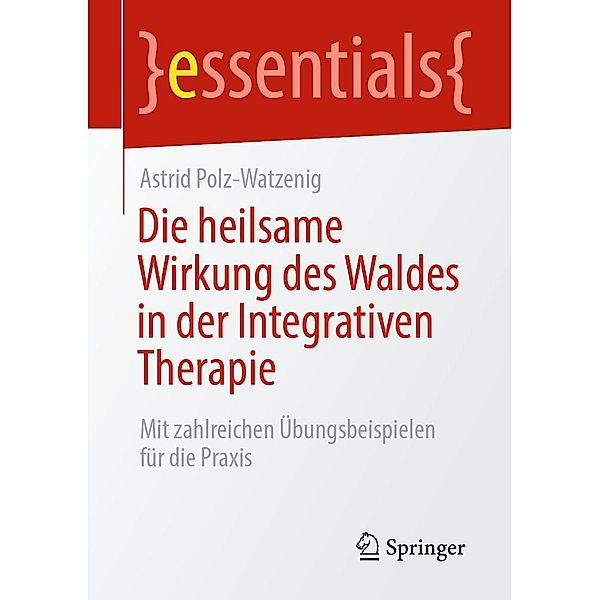 Die heilsame Wirkung des Waldes in der Integrativen Therapie / essentials, Astrid Polz-Watzenig