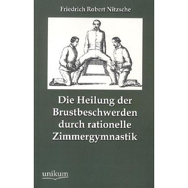 Die Heilung der Brustbeschwerden durch rationelle Zimmergymnastik, Friedrich R. Nitzsche