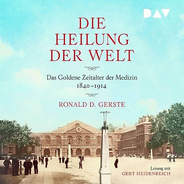 Die Heilung der Welt. Das Goldene Zeitalter der Medizin 1840–1914, Ronald D. Gerste